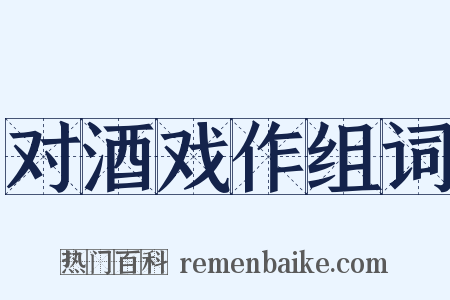 对酒戏作组词是什么意思的图片